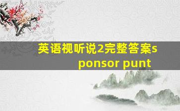 英语视听说2完整答案sponsor punt